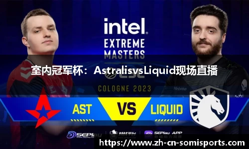 室内冠军杯：AstralisvsLiquid现场直播